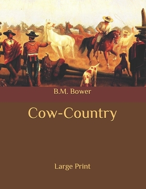 Cow-Country: Large Print by B. M. Bower