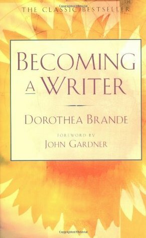 Becoming a Writer by Dorothea Brande, John Gardner