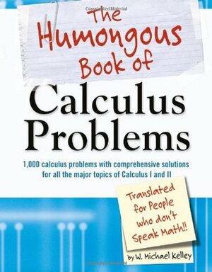 The Humongous Book of Calculus Problems by W. Michael Kelley