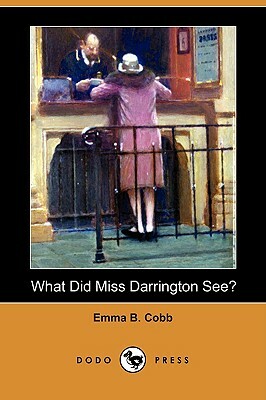 What Did Miss Darrington See? (Dodo Press) by Emma B. Cobb