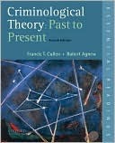 Criminological Theory: Past to Present: Essential Readings by Francis T. Cullen, Robert Agnew