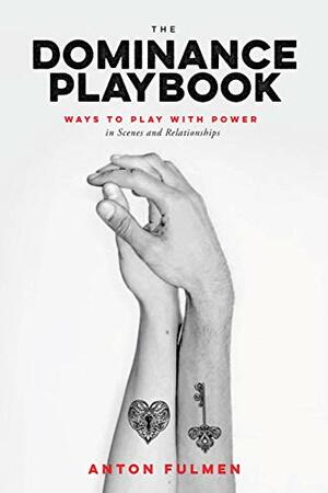 The Dominance Playbook: Ways to Play With Power in Scenes and Relationships by Anton Fulmen