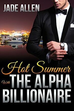 Hot Summer With The Alpha Billionaire by Jade Allen