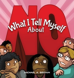 What I Tell Myself About NO by Michael A. Brown