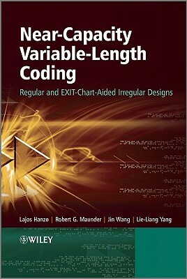 Near-Capacity Variable-Length Coding: Regular and EXIT-Chart-Aided Irregular Designs by Lajos Hanzo, Robert G. Maunder, Jin Wang