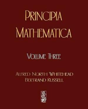 Principia Mathematica, Vol 3 by Alfred North Whitehead, Bertrand Russell