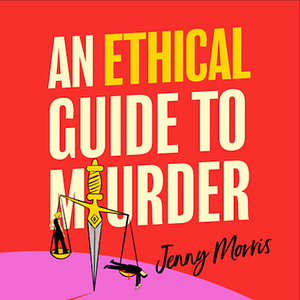 An Ethical Guide To Murder by Jenny Morris