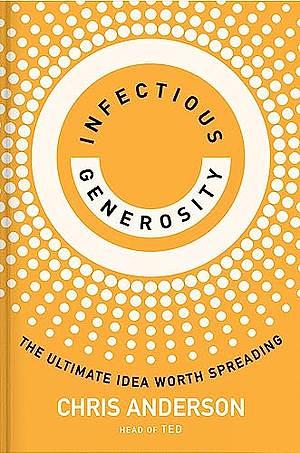 Infectious Generosity: The Ultimate Idea Worth Spreading by Chris Anderson