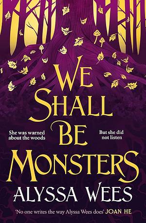 We Shall Be Monsters by Alyssa Wees