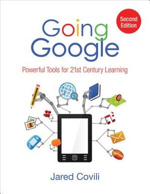 Going Google: Powerful Tools for 21st Century Learning by Jared Covili