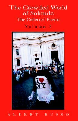 The Crowded World of Solitude Volume 2: The Collected Poems, Including a Bilingual Section by Albert Russo