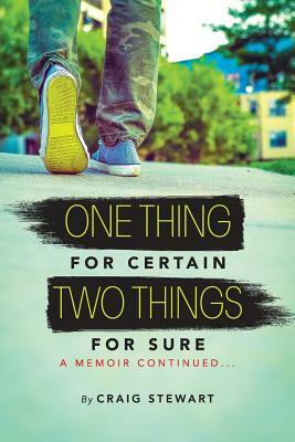 One Thing for Certain, Two Things for Sure: a memoir continued by Craig Stewart