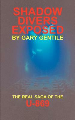 Shadow Divers Exposed: The Real Saga of the U-869 by Gary Gentile