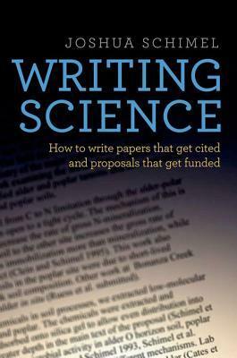 Writing Science: How to Write Papers That Get Cited and Proposals That Get Funded by Joshua Schimel