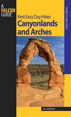 Best Easy Day Hikes Canyonlands and Arches by Bill Schneider
