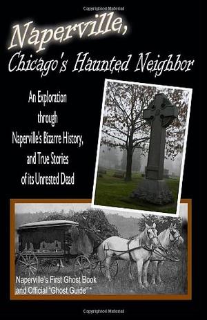 Naperville, Chicago's Haunted Neighbor, Volume 1 by Kevin J. Frantz