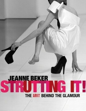 Strutting It!: The Grit behind the Glamour by Jeanne Beker
