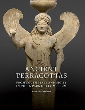 Ancient Terracottas from South Italy and Sicily in the J. Paul Getty Museum by Maria Lucia Ferruzza