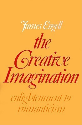 The Creative Imagination: Enlightenment to Romanticism by James Engell