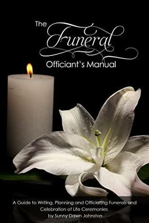 The Funeral Officiant's Manual: A Guide to Writing, Planning and Officiating Funerals and Celebration of Life Ceremonies by Sunny Dawn Johnston