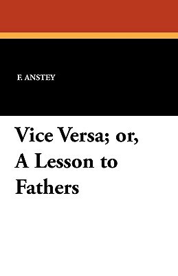 Vice Versa; Or, a Lesson to Fathers by F. Anstey