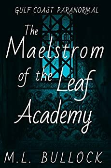 The Maelstrom of the Leaf Academy by M.L. Bullock