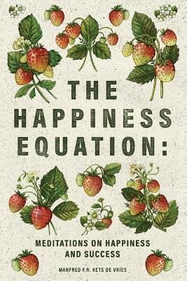 The Happiness Equation: Meditations on Happiness by Manfred F. R. Kets de Vries