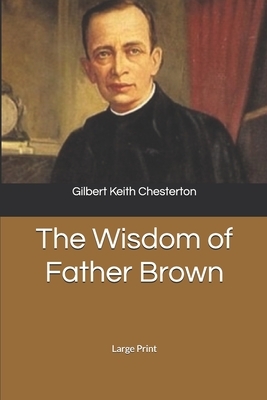 The Wisdom of Father Brown: Large Print by G.K. Chesterton