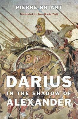 Darius in the Shadow of Alexander by Jane Marie Todd, Pierre Briant