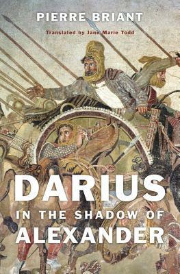 Darius in the Shadow of Alexander by Pierre Briant, Jane Marie Todd