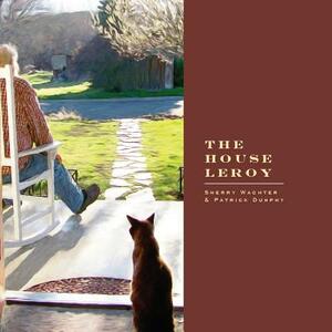 The House Leroy by Patrick Dunphy, Sherry Wachter
