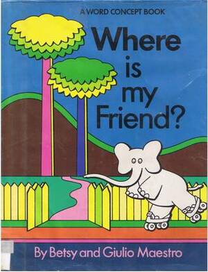 Where Is My Friend? (Word Concept Book) by Giulio Maestro, Betsy Maestro