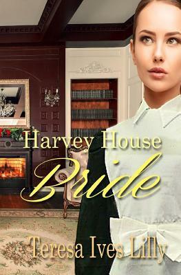 Harvey House Bride: Harvey Girls by Teresa Ives Lilly