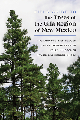 Field Guide to the Trees of the Gila Region of New Mexico by Kelly Kindscher, James Thomas Verrier, Richard Stephen Felger