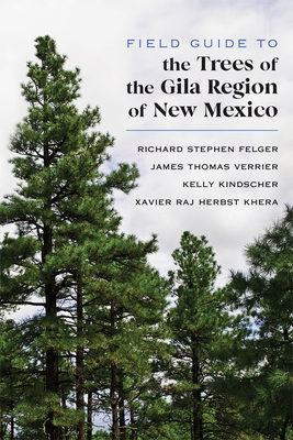 Field Guide to the Trees of the Gila Region of New Mexico by Richard Stephen Felger, James Thomas Verrier, Kelly Kindscher