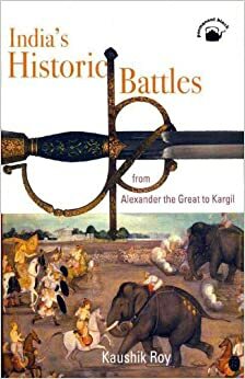 India's Historic Battles: From Alexander The Great To Kargil by Kaushik Roy