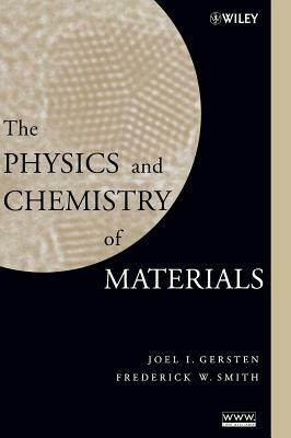 The Physics and Chemistry of Materials by Frederick W. Smith, Joel I. Gersten