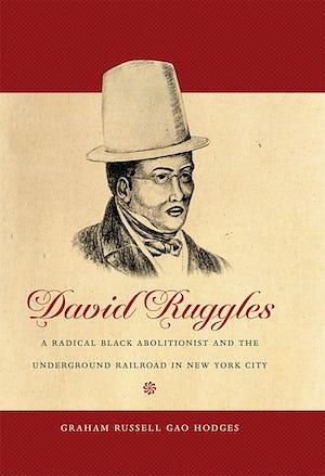 David Ruggles: A Radical Black Abolitionist and the Underground Railroad in New York City by Graham Russell Gao Hodges