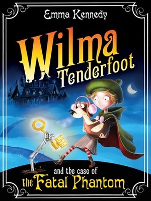 Wilma Tenderfoot and the Case of the Fatal Phantom by Emma Kennedy