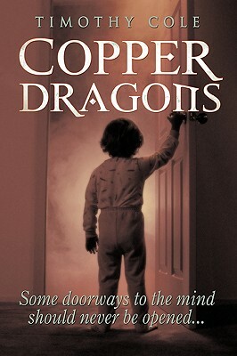 Copper Dragons: Some Doorways to the Mind Should Never Be Opened... by Timothy Cole