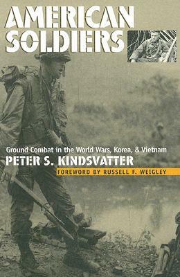 American Soldiers: Ground Combat in the World Wars, Korea, and Vietnam by Peter S. Kindsvatter, Russell F. Weigley