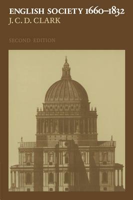 English Society, 1660 1832: Religion, Ideology and Politics During the Ancien Regime by J. C. D. Clark, Jonathan Clark