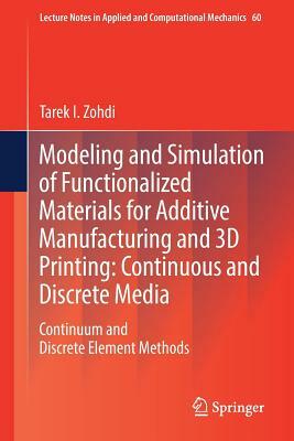 Modeling and Simulation of Functionalized Materials for Additive Manufacturing and 3D Printing: Continuous and Discrete Media: Continuum and Discrete by Tarek I. Zohdi