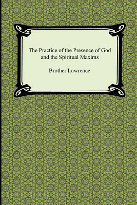 The Practice of the Presence of God and the Spiritual Maxims by Brother Lawrence