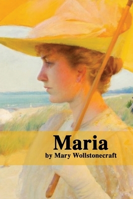 Maria: or The Wrongs of Woman by Mary Wollstonecraft