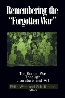 Remembering the "Forgotten War": The Korean War Through Literature and Art by Donald Gregg, Suh Ji-Moon, Philip West