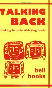 Talking Back: Thinking Feminist, Thinking Black by bell hooks