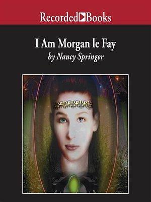 I Am Morgan le Fay by Nancy Springer
