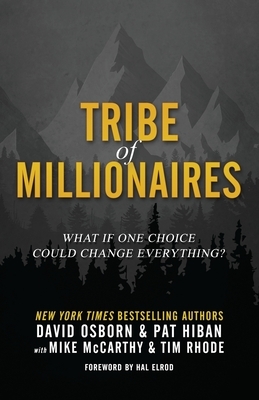 Tribe of Millionaires: What if one choice could change everything? by Pat Hiban, Mike McCarthy