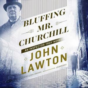 Bluffing Mr. Churchill: An Inspector Troy Novel by John Lawton